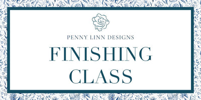 Finishing Class - Penny Linn Designs - Penny Linn Designs